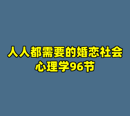 人人都需要的婚恋社会心理学96节