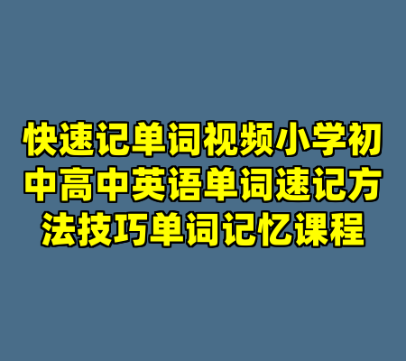 快速记单词视频小学初中高中英语单词速记方法技巧单词记忆课程