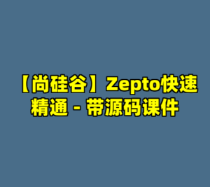 【尚硅谷】Zepto快速精通 - 带源码课件-cc资源站