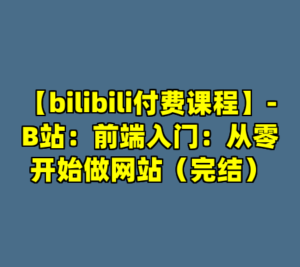【bilibili付费课程】-B站：前端入门：从零开始做网站（完结）-cc资源站