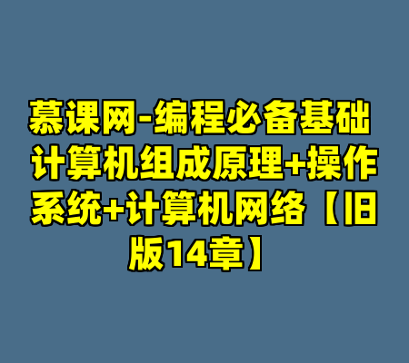 慕课网-编程必备基础 计算机组成原理+操作系统+计算机网络【旧版14章】
