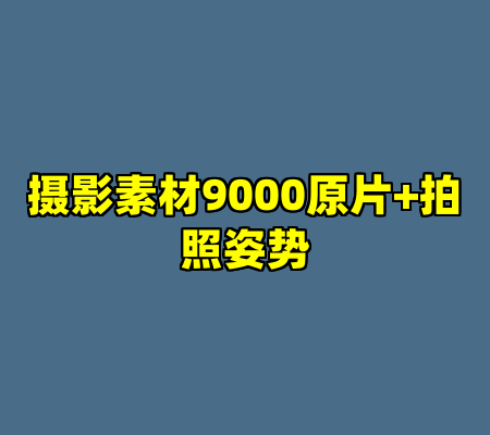 摄影素材9000原片+拍照姿势