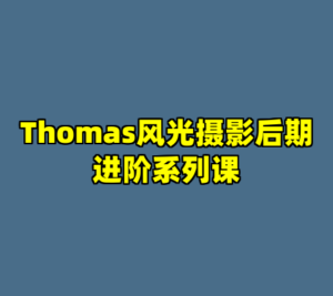 Thomas风光摄影后期进阶系列课-cc资源站