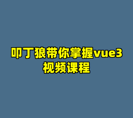叩丁狼带你掌握vue3视频课程