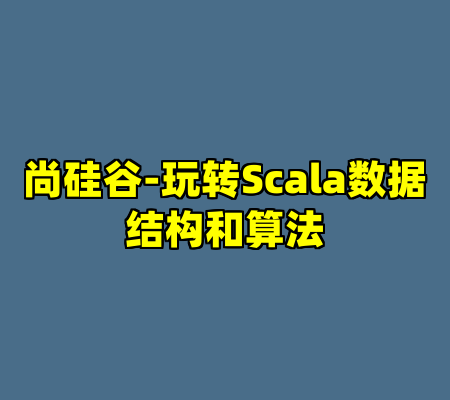 尚硅谷-玩转Scala数据结构和算法