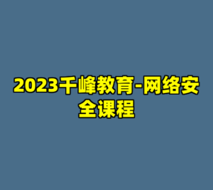 2023千峰教育-网络安全课程-cc资源站