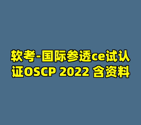 软考-国际参透ce试认证OSCP 2022 含资料