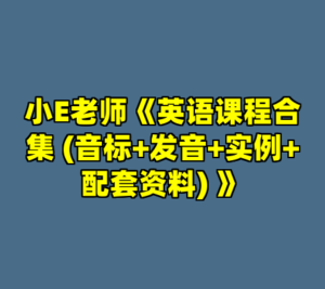 小E老师《英语课程合集 (音标+发音+实例+配套资料) 》-cc资源站