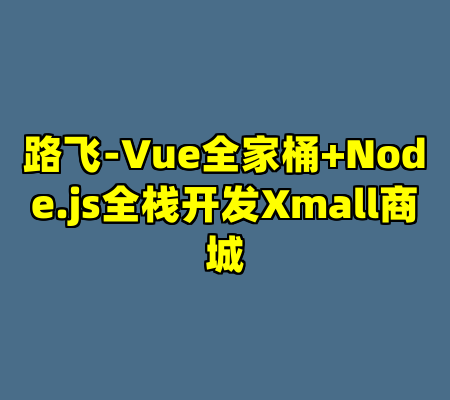 路飞-Vue全家桶+Node.js全栈开发Xmall商城