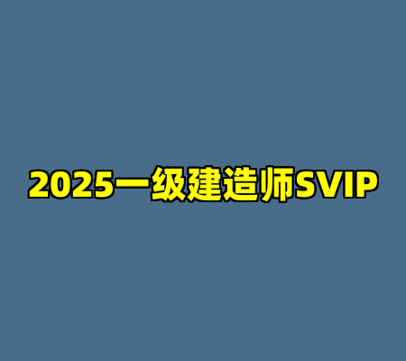 2025一级建造师SVIP
