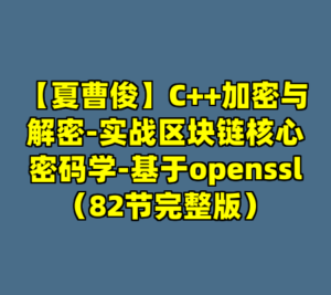 【夏曹俊】C++加密与解密-实战区块链核心密码学-基于openssl（82节完整版）-cc资源站