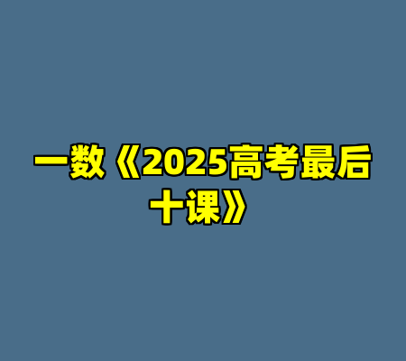 一数《2025高考最后十课》