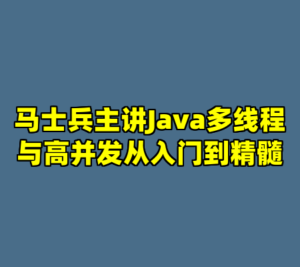 马士兵主讲Java多线程与高并发从入门到精髓-cc资源站