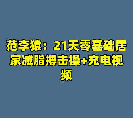 范李猿：21天零基础居家减脂搏击操+充电视频