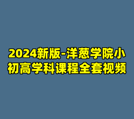 2024新版-洋葱学院小初高学科课程全套视频