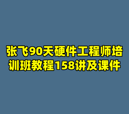 张飞90天硬件工程师培训班教程158讲及课件