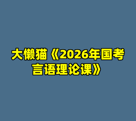 大懒猫《2026年国考言语理论课》
