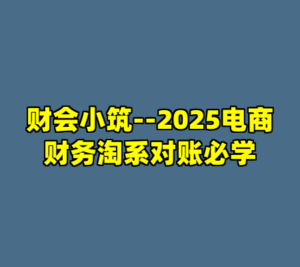 财会小筑--2025电商财务淘系对账必学-cc资源站
