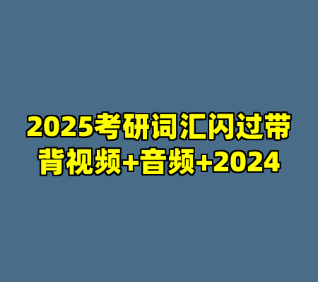 2025考研词汇闪过带背视频+音频+2024