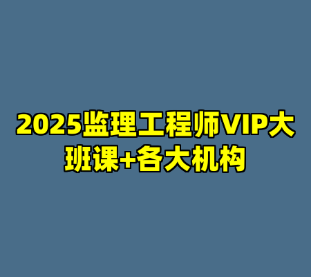2025监理工程师VIP大班课+各大机构