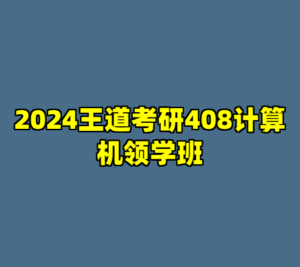 2024王道考研408计算机领学班-cc资源站