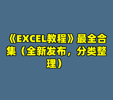 《EXCEL教程》最全合集（全新发布，分类整理）