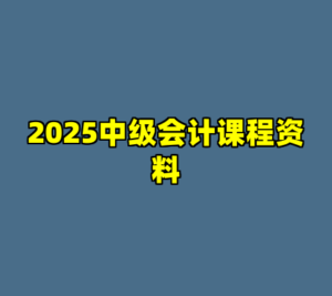 2025中级会计课程资料-cc资源站