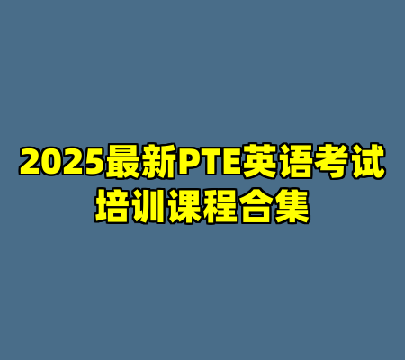 2025最新PTE英语考试培训课程合集