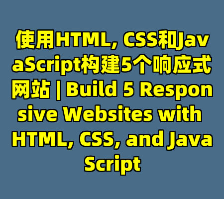 使用HTML, CSS和JavaScript构建5个响应式网站 | Build 5 Responsive Websites with HTML, CSS, and JavaScript