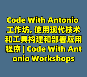 Code With Antonio 工作坊, 使用现代技术和工具构建和部署应用程序 | Code With Antonio Workshops-cc资源站