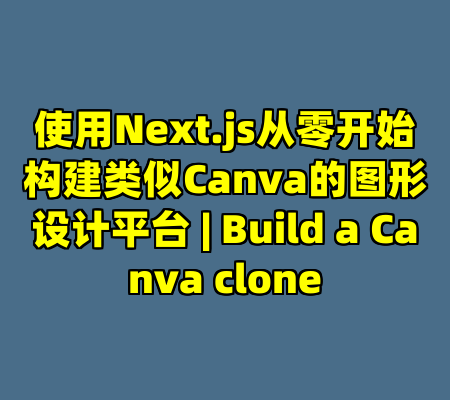 使用Next.js从零开始构建类似Canva的图形设计平台 | Build a Canva clone