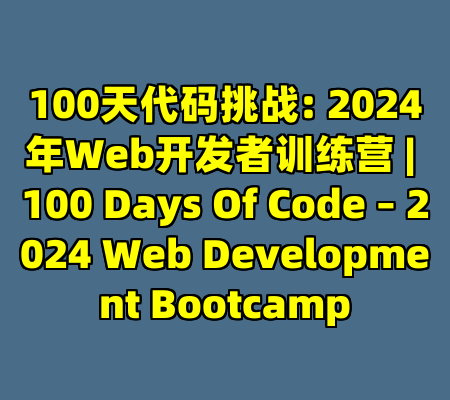 100天代码挑战: 2024年Web开发者训练营 | 100 Days Of Code – 2024 Web Development Bootcamp
