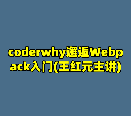 coderwhy邂逅Webpack入门(王红元主讲)