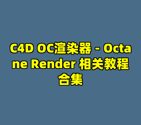 C4D OC渲染器 - Octane Render 相关教程合集