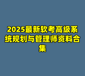 2025最新软考高级系统规划与管理师资料合集-cc资源站