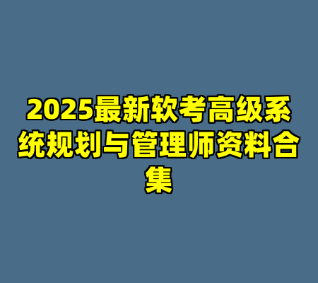 2025最新软考高级系统规划与管理师资料合集