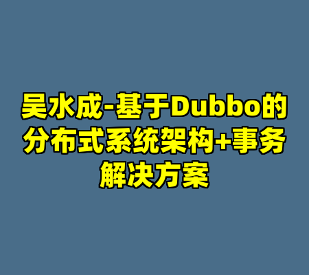 吴水成-基于Dubbo的分布式系统架构+事务解决方案