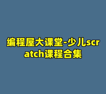 编程屋大课堂-少儿scratch课程合集