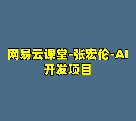 网易云课堂-张宏伦-AI开发项目