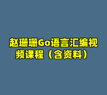 赵珊珊Go语言汇编视频课程（含资料）