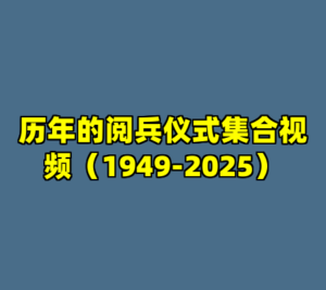 历年的阅兵仪式集合视频（1949-2025）-cc资源站
