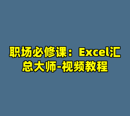 职场必修课：Excel汇总大师-视频教程