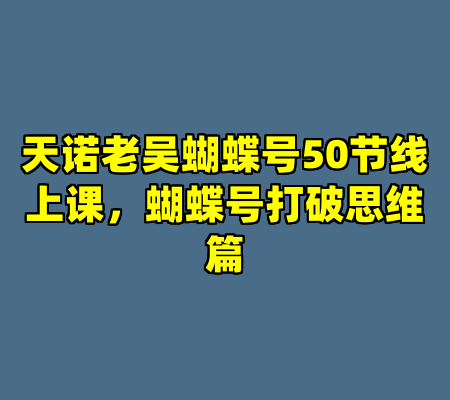 天诺老吴蝴蝶号50节线上课，蝴蝶号打破思维篇