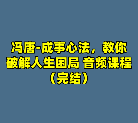 冯唐-成事心法,教你破解人生困局 音频课程(完结)