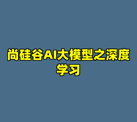 尚硅谷AI大模型之深度学习