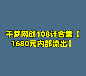 千梦网创108计合集【1680元内部流出】-cc资源站