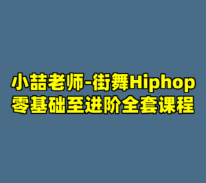 小喆老师-街舞Hiphop零基础至进阶全套课程-cc资源站