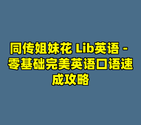 同传姐妹花 Lib英语 - 零基础完美英语口语速成攻略