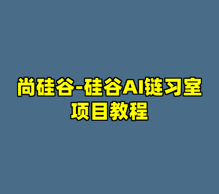 尚硅谷-硅谷AI链习室项目教程
