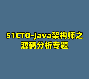 51CTO-Java架构师之源码分析专题-cc资源站